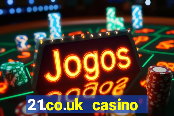 21.co.uk casino bonus code