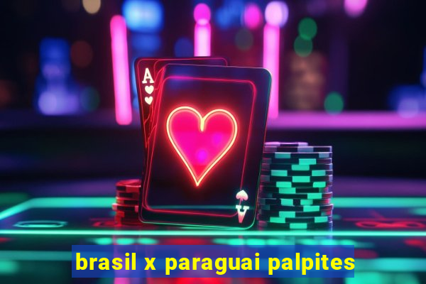 brasil x paraguai palpites