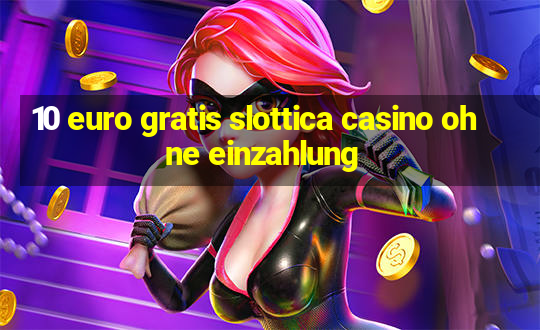 10 euro gratis slottica casino ohne einzahlung