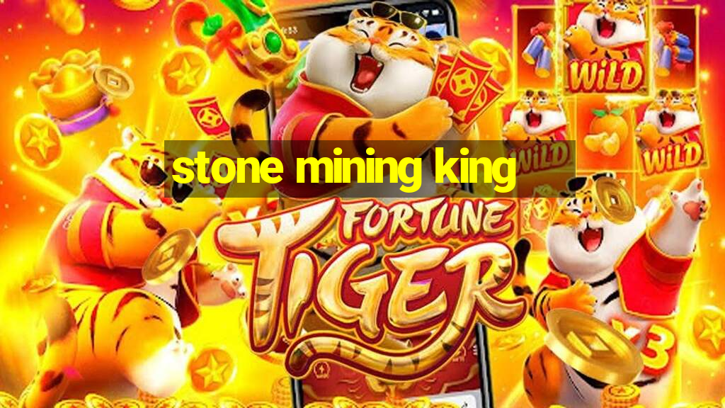 stone mining king