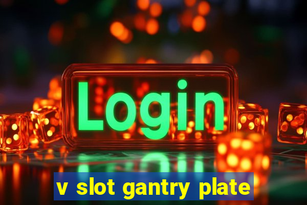 v slot gantry plate