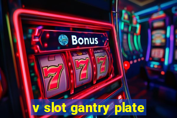 v slot gantry plate