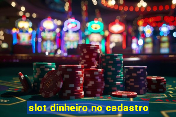 slot dinheiro no cadastro