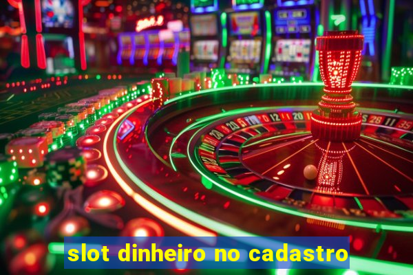 slot dinheiro no cadastro