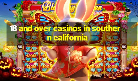 18 and over casinos in southern california