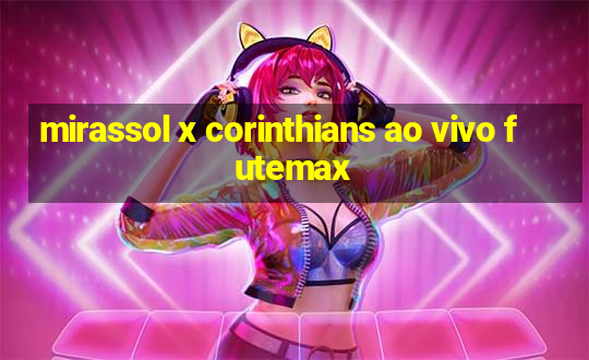 mirassol x corinthians ao vivo futemax