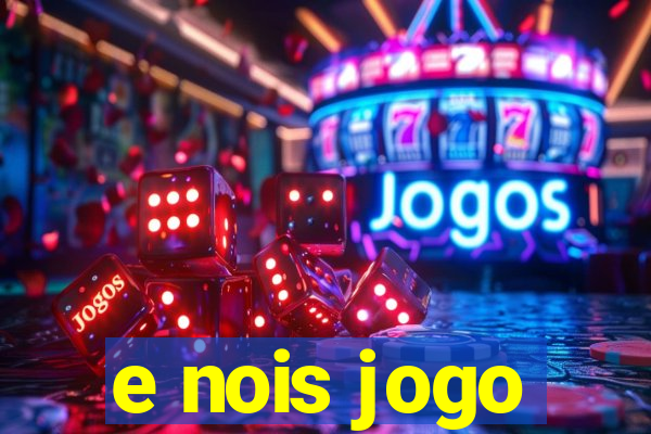 e nois jogo