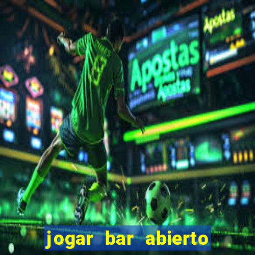 jogar bar abierto online gratis