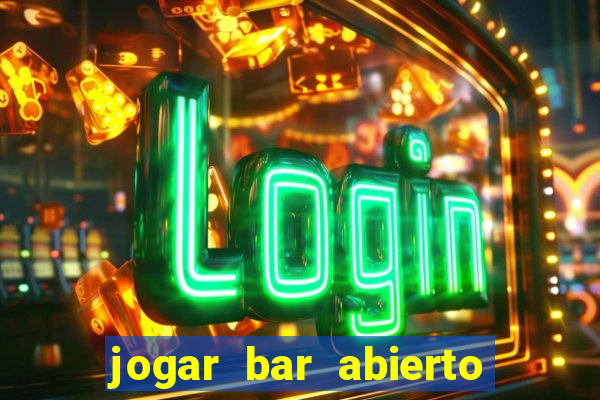 jogar bar abierto online gratis