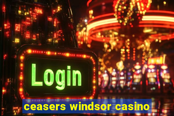 ceasers windsor casino