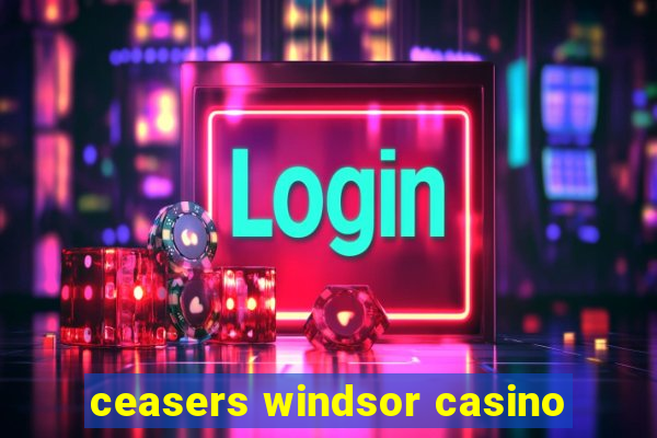 ceasers windsor casino