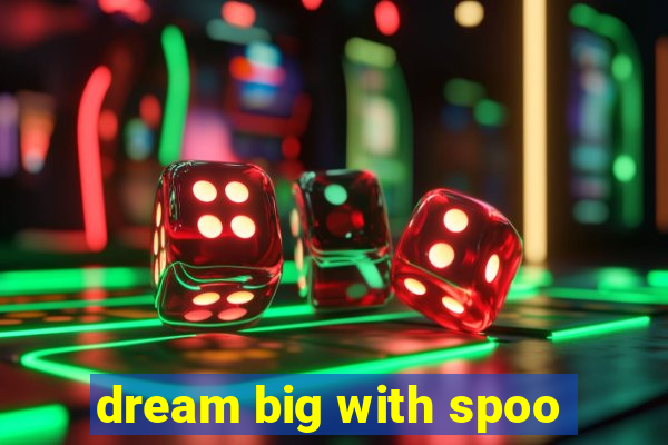 dream big with spoo