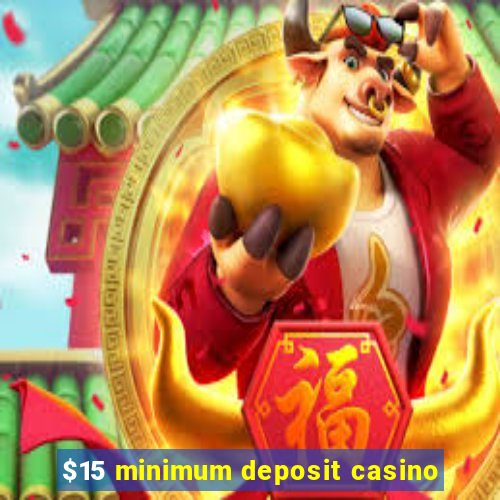 $15 minimum deposit casino