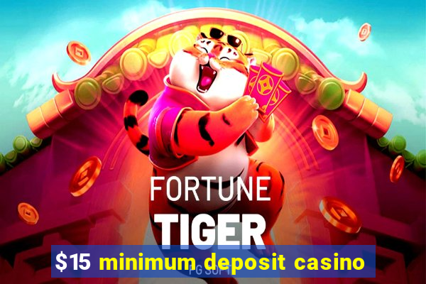 $15 minimum deposit casino