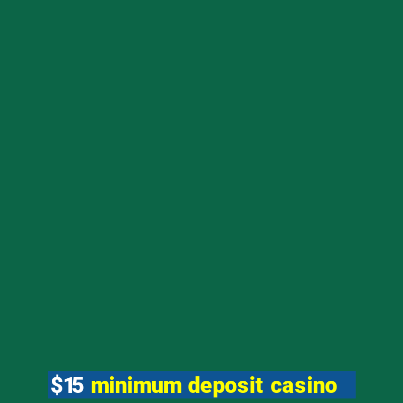 $15 minimum deposit casino