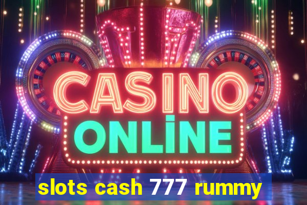 slots cash 777 rummy