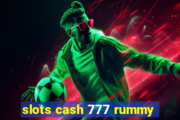 slots cash 777 rummy