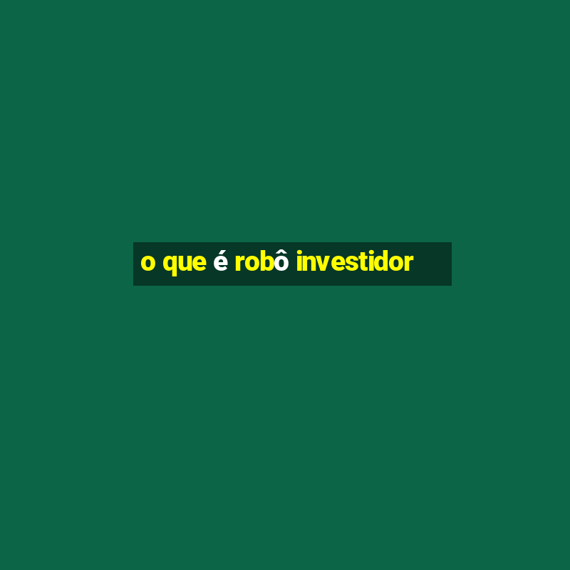 o que é robô investidor