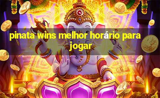 pinata wins melhor horário para jogar