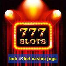 bob 49bet casino jogo