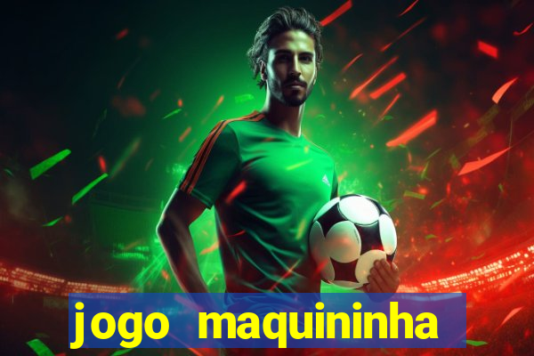 jogo maquininha ca?a níquel