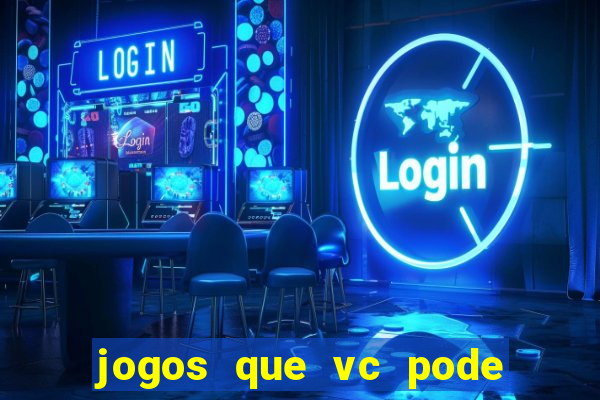 jogos que vc pode ganhar dinheiro