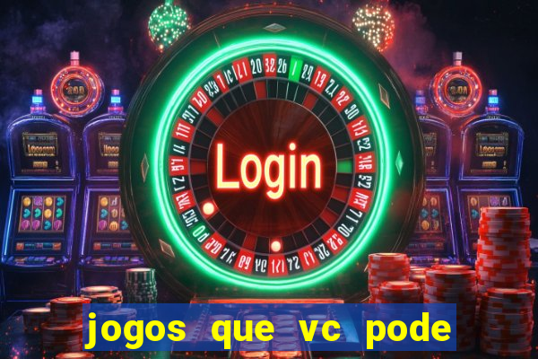 jogos que vc pode ganhar dinheiro