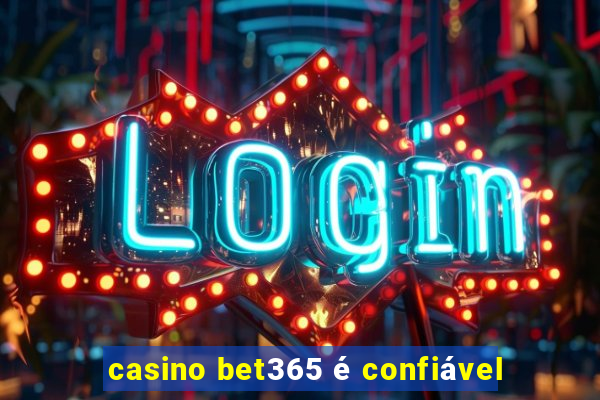 casino bet365 é confiável