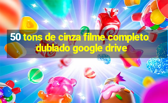 50 tons de cinza filme completo dublado google drive