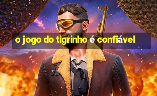 o jogo do tigrinho é confiável