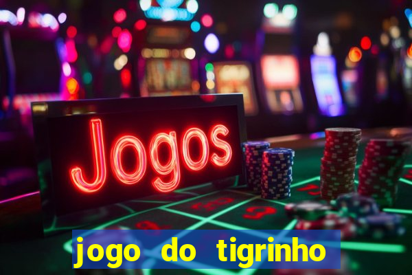 jogo do tigrinho de ganhar dinheiro de verdade