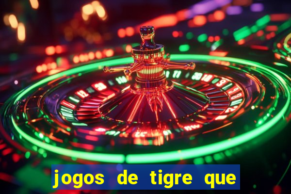 jogos de tigre que ganha dinheiro