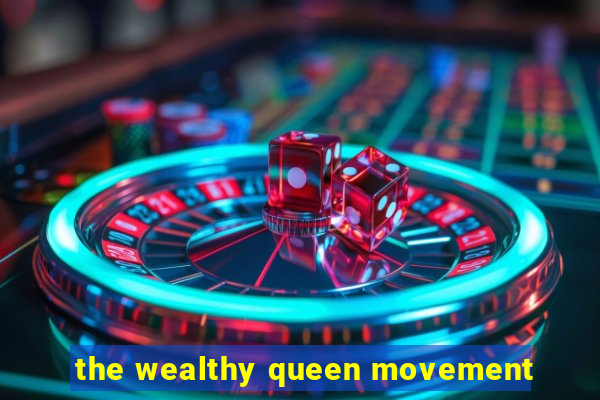 the wealthy queen movement