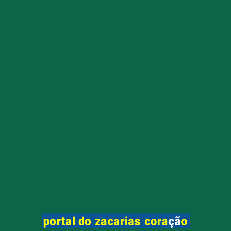 portal do zacarias coração