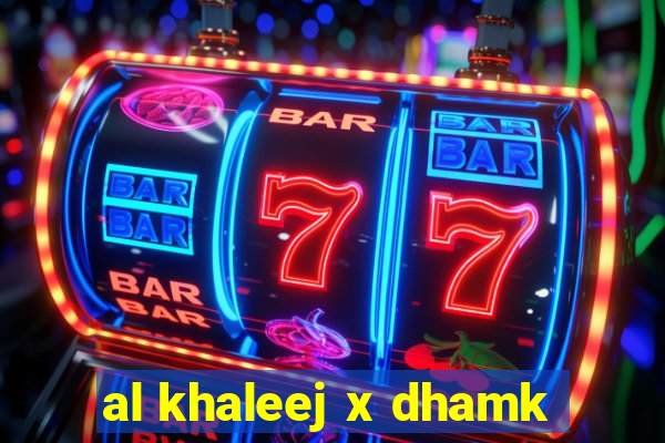 al khaleej x dhamk