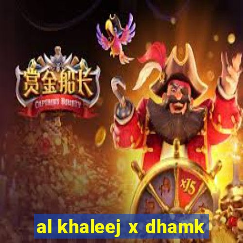 al khaleej x dhamk