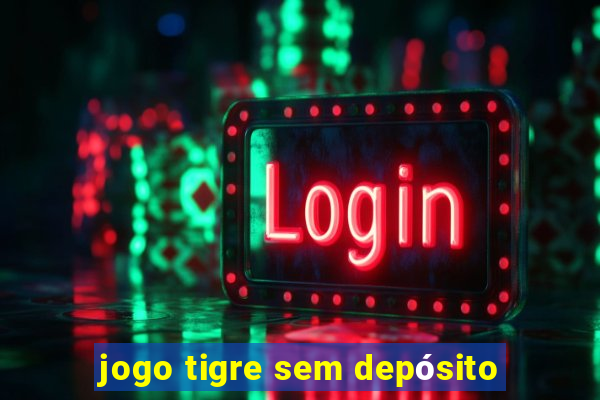 jogo tigre sem depósito