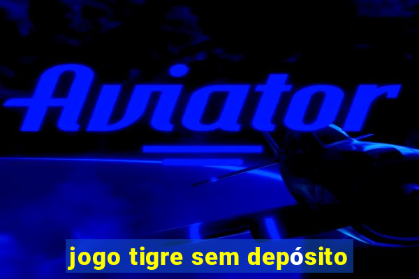 jogo tigre sem depósito