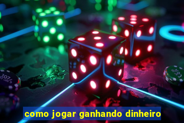 como jogar ganhando dinheiro