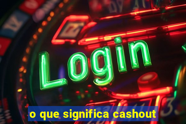 o que significa cashout