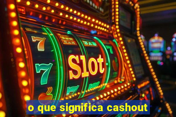 o que significa cashout