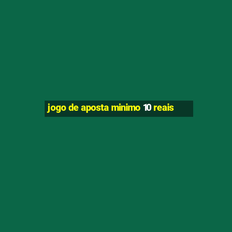 jogo de aposta minimo 10 reais