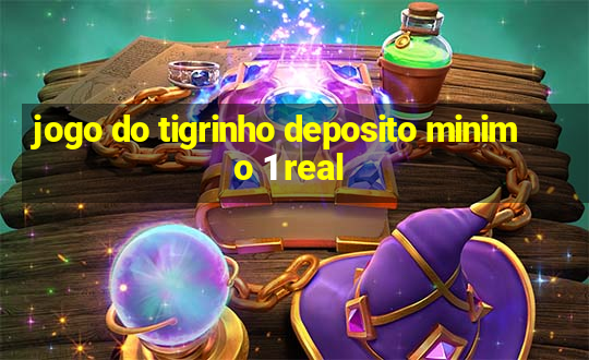 jogo do tigrinho deposito minimo 1 real