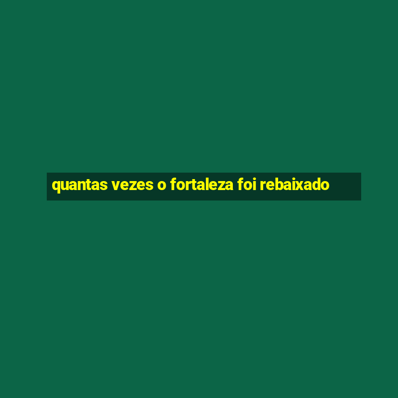 quantas vezes o fortaleza foi rebaixado