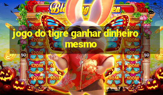 jogo do tigre ganhar dinheiro mesmo