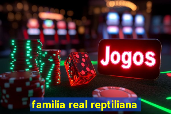 familia real reptiliana