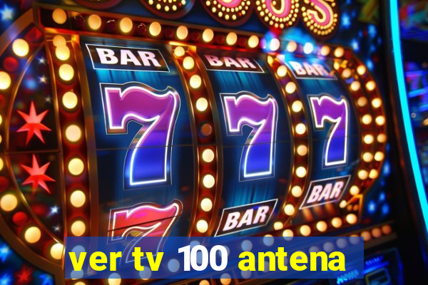 ver tv 100 antena