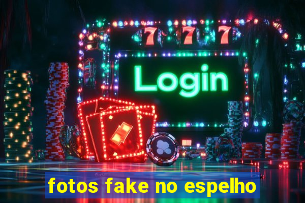 fotos fake no espelho