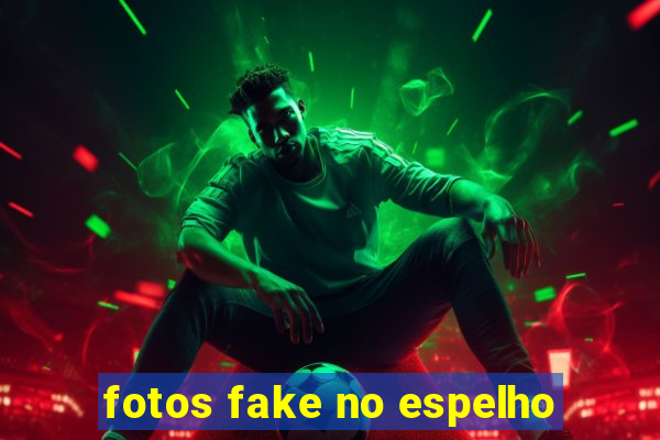 fotos fake no espelho