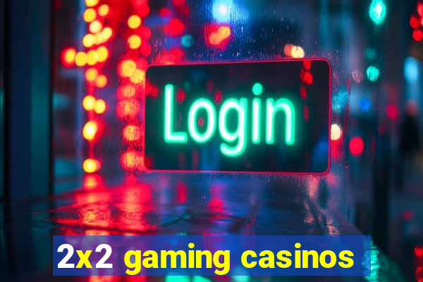 2x2 gaming casinos